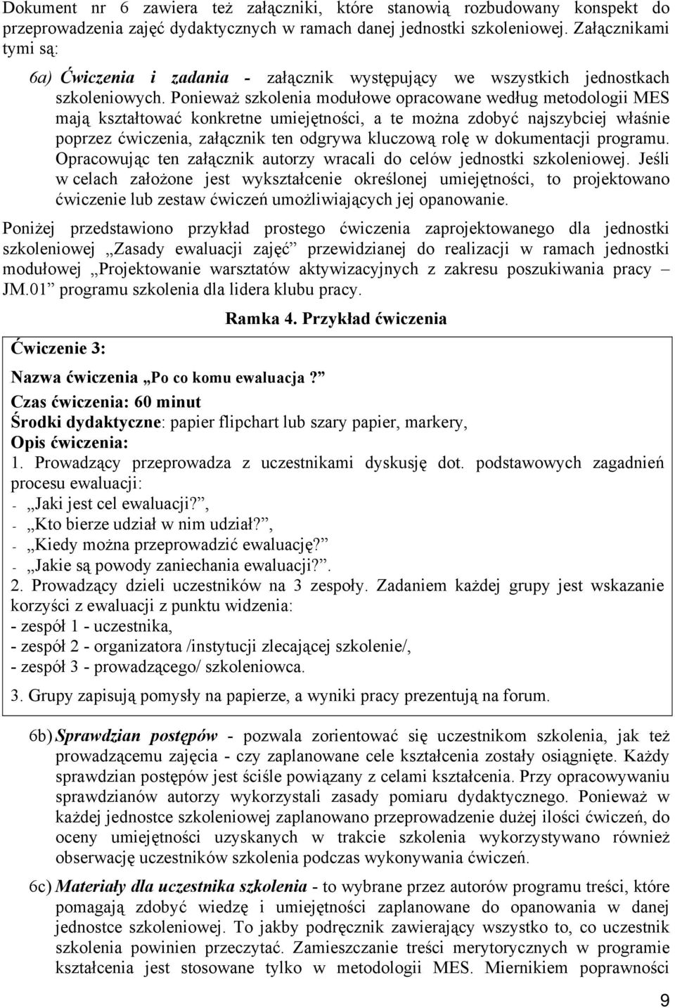 Ponieważ szkolenia modułowe opracowane według metodologii MES mają kształtować konkretne umiejętności, a te można zdobyć najszybciej właśnie poprzez ćwiczenia, załącznik ten odgrywa kluczową rolę w