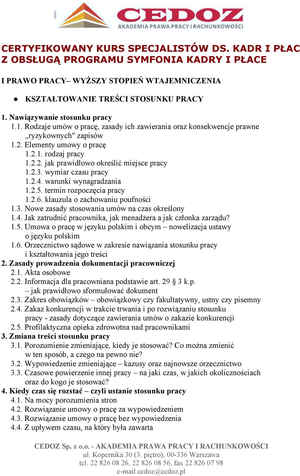 2.3. wymiar czasu pracy 1.2.4. warunki wynagradzania 1.2.5. termin rozpoczęcia pracy 1.2.6. klauzula o zachowaniu poufności 1.3. Nowe zasady stosowania umów na czas określony 1.4. Jak zatrudnić pracownika, jak menadżera a jak członka zarządu?