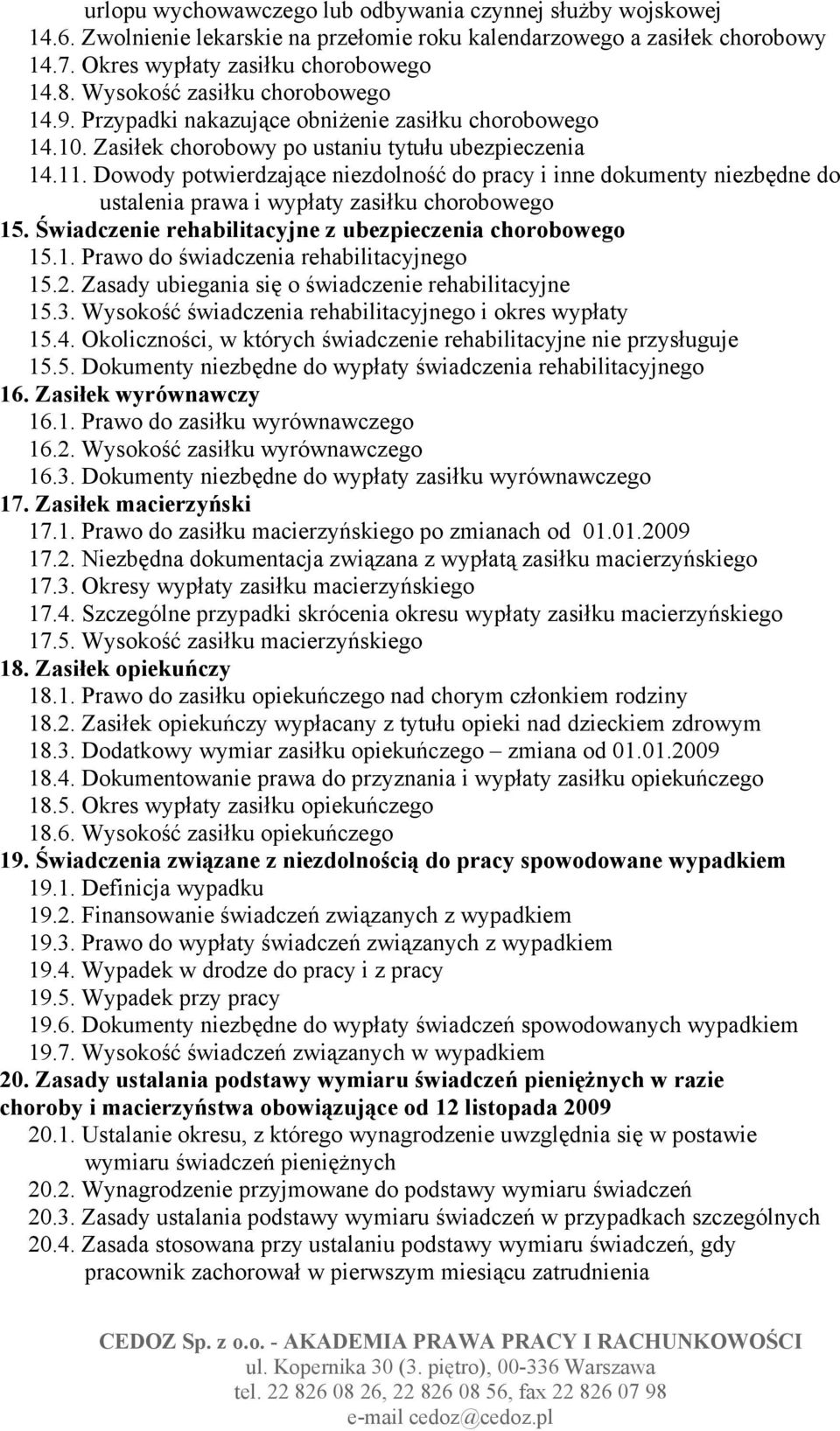 Dowody potwierdzające niezdolność do pracy i inne dokumenty niezbędne do ustalenia prawa i wypłaty zasiłku chorobowego 15. Świadczenie rehabilitacyjne z ubezpieczenia chorobowego 15.1. Prawo do świadczenia rehabilitacyjnego 15.