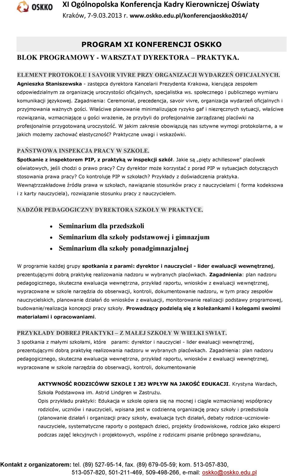 społecznego i publicznego wymiaru komunikacji językowej. Zagadnienia: Ceremoniał, precedencja, savoir vivre, organizacja wydarzeń oficjalnych i przyjmowania ważnych gości.