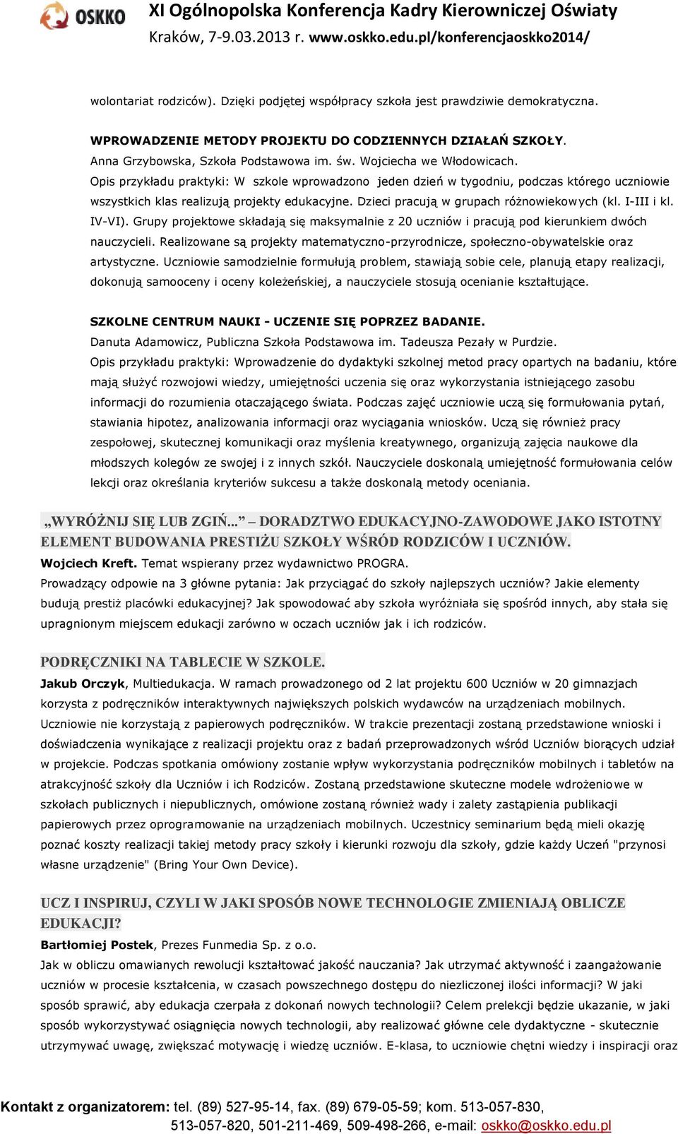 Dzieci pracują w grupach różnowiekowych (kl. I-III i kl. IV-VI). Grupy projektowe składają się maksymalnie z 20 uczniów i pracują pod kierunkiem dwóch nauczycieli.