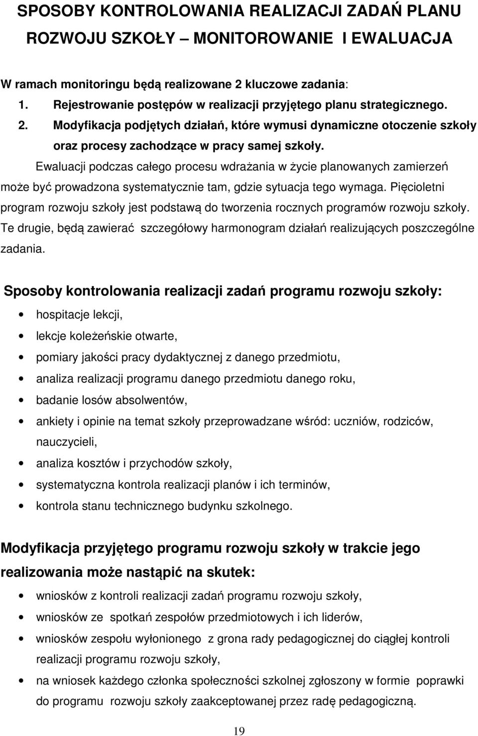 Ewaluacji podczas całego procesu wdrażania w życie planowanych zamierzeń może być prowadzona systematycznie tam, gdzie sytuacja tego wymaga.