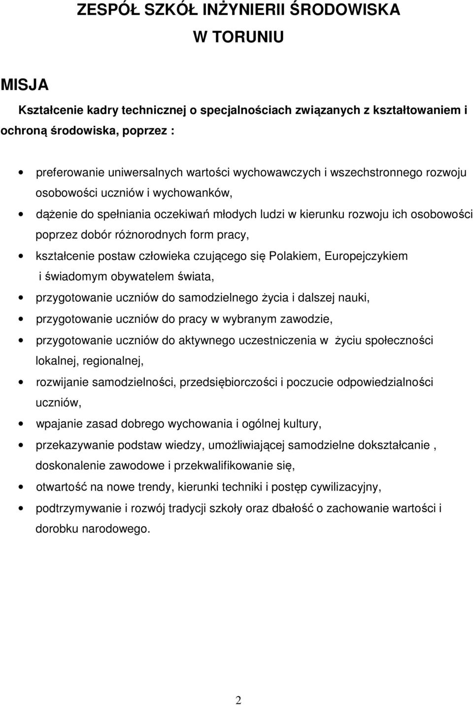 kształcenie postaw człowieka czującego się Polakiem, Europejczykiem i świadomym obywatelem świata, przygotowanie uczniów do samodzielnego życia i dalszej nauki, przygotowanie uczniów do pracy w