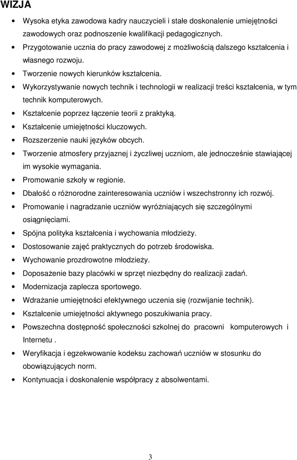 Wykorzystywanie nowych technik i technologii w realizacji treści kształcenia, w tym technik komputerowych. Kształcenie poprzez łączenie teorii z praktyką. Kształcenie umiejętności kluczowych.