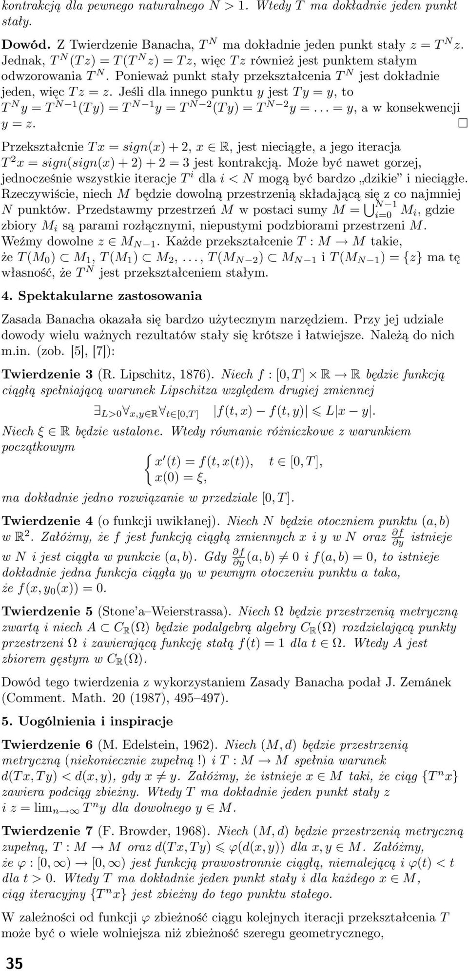 Jeśli dla innego punktu y jest Ty = y, to T N y = T N 1 (Ty = T N 1 y = T N 2 (Ty = T N 2 y =... = y, a w konsekwencji y = z.