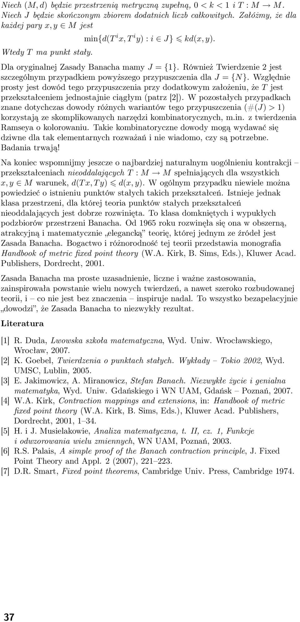 Względnie prosty jest dowód tego przypuszczenia przy dodatkowym założeniu, że T jest przekształceniem jednostajnie ciągłym (patrz [2].