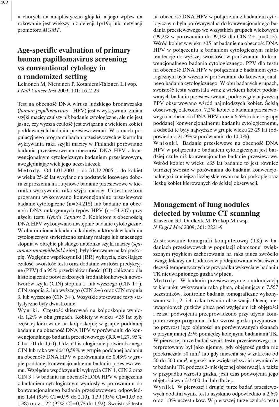 J Natl Cancer Inst 2009; 101: 1612-23 Test na obecność DNA wirusa ludzkiego brodawczaka (human papillomavirus HPV) jest w wykrywaniu zmian szyjki macicy czulszy niż badanie cytologiczne, ale nie jest