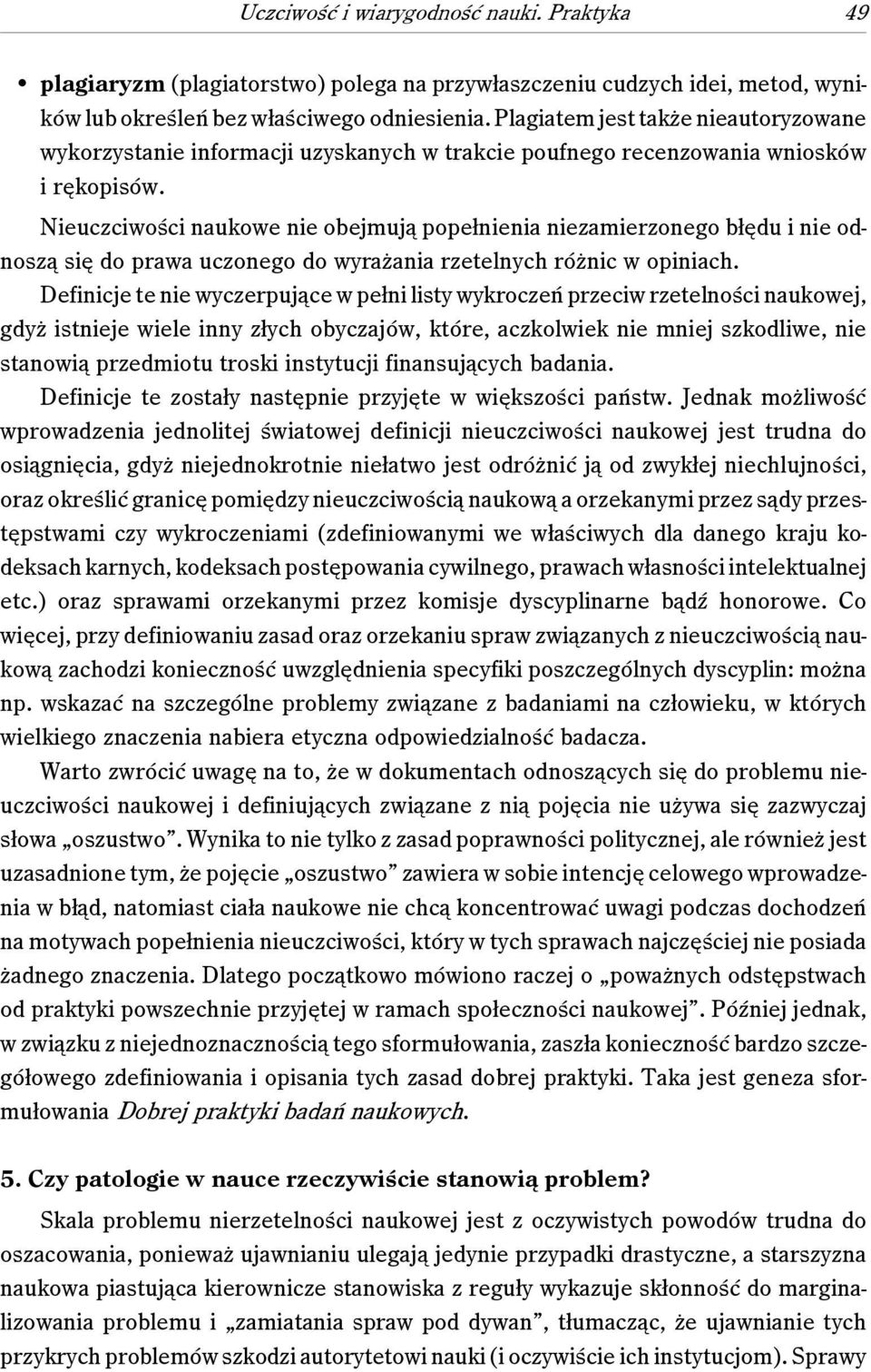 Nieuczciwości naukowe nie obejmują popełnienia niezamierzonego błędu i nie odnoszą się do prawa uczonego do wyrażania rzetelnych różnic w opiniach.