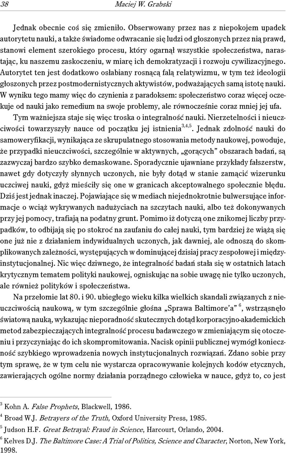 społeczeństwa, narastając, ku naszemu zaskoczeniu, w miarę ich demokratyzacji i rozwoju cywilizacyjnego.