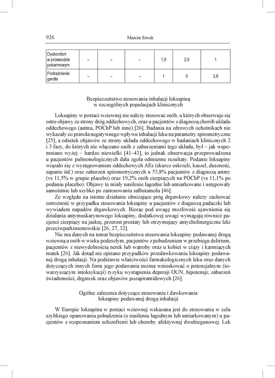 Badania na zdrowych ochotnikach nie wykazały co prawda negatywnego wpływu inhalacji leku na parametry spirometryczne [25], a odsetek objawów ze strony układu oddechowego w badaniach klinicznych 2 i 3