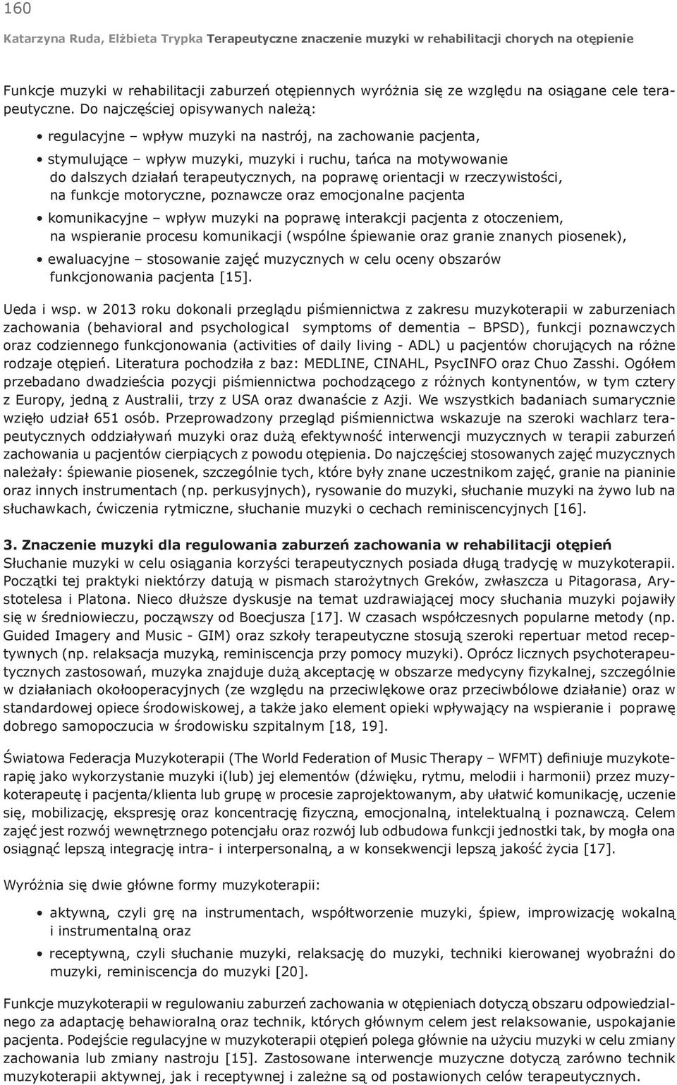 poprawę orientacji w rzeczywistości, na funkcje motoryczne, poznawcze oraz emocjonalne pacjenta komunikacyjne wpływ muzyki na poprawę interakcji pacjenta z otoczeniem, na wspieranie procesu