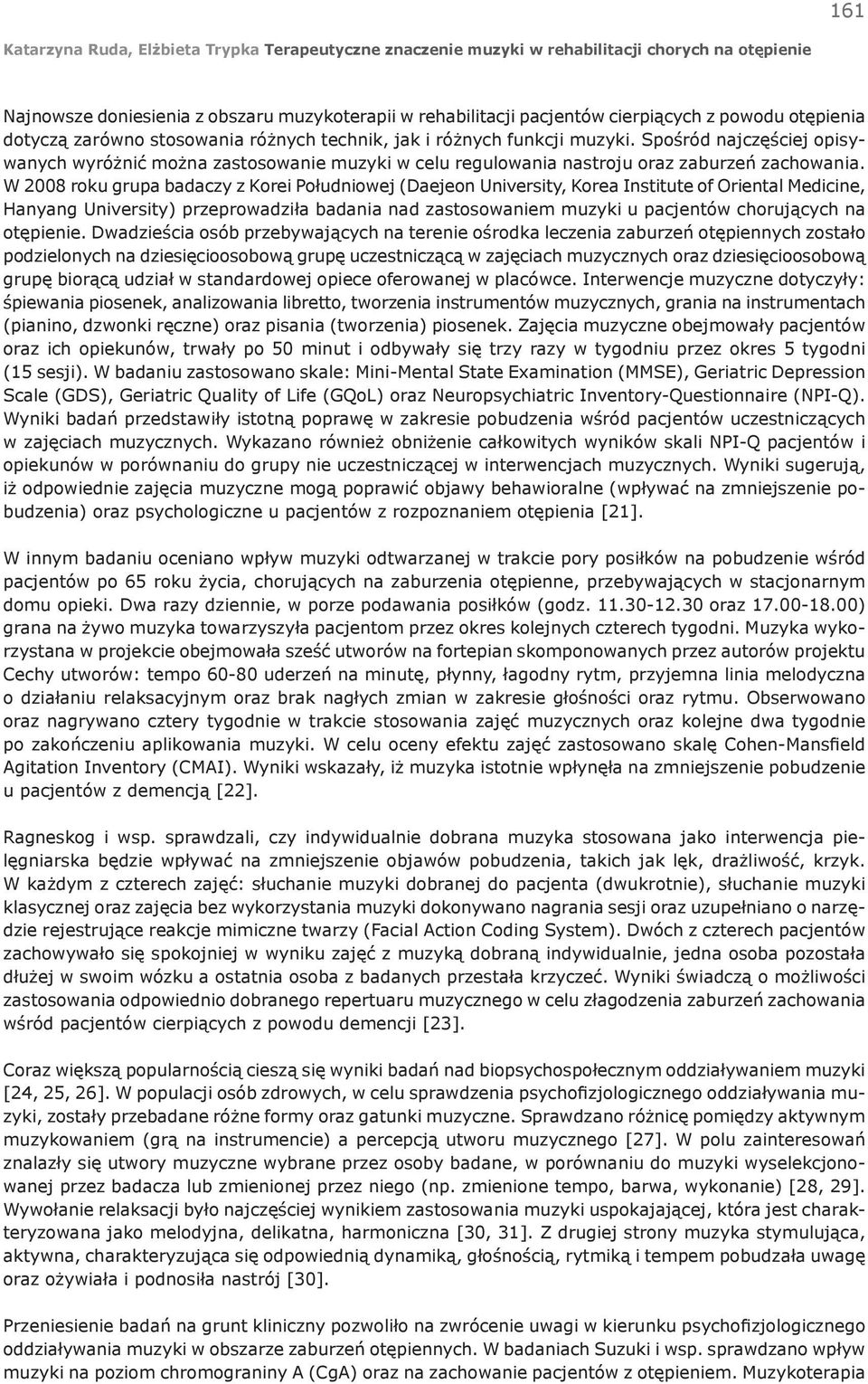 W 2008 roku grupa badaczy z Korei Południowej (Daejeon University, Korea Institute of Oriental Medicine, Hanyang University) przeprowadziła badania nad zastosowaniem muzyki u pacjentów chorujących na