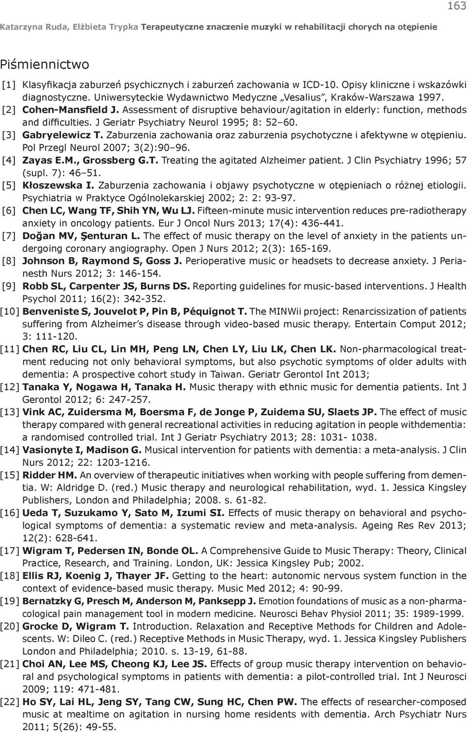 Zaburzenia zachowania oraz zaburzenia psychotyczne i afektywne w otępieniu. Pol Przegl Neurol 2007; 3(2):90 96. [4] Zayas E.M., Grossberg G.T. Treating the agitated Alzheimer patient.