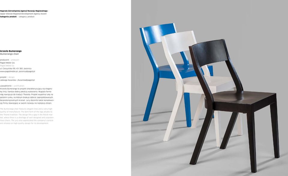 pl uzasadnienie justification: Krzesło Bumerango to projekt charakteryzujący się elegancką linią i bardzo dobrą jakością wykonania. Wygięta forma nóg nawiązuje do tradycji Thoneta.