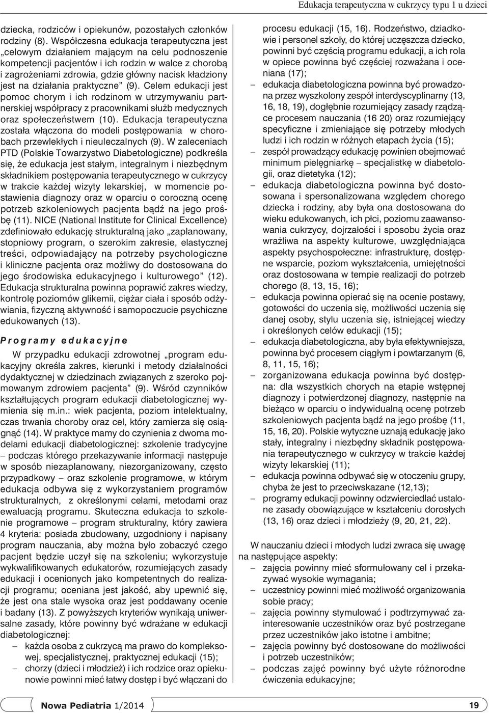 na działania praktyczne (9). Celem edukacji jest pomoc chorym i ich rodzinom w utrzymywaniu partnerskiej współpracy z pracownikami służb medycznych oraz społeczeństwem (10).