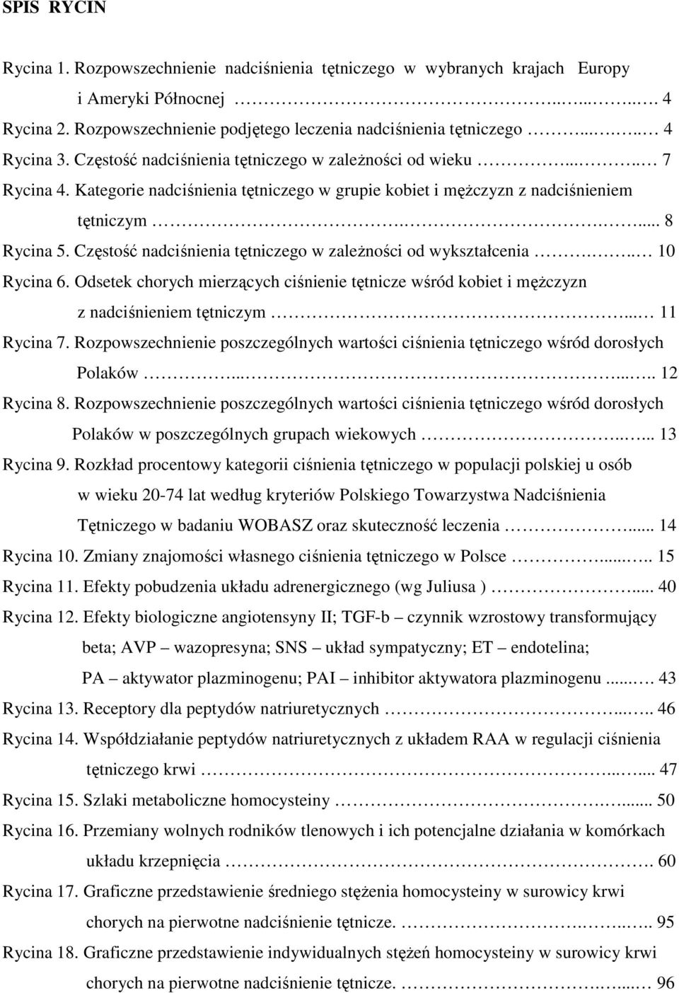 Częstość nadciśnienia tętniczego w zaleŝności od wykształcenia... 10 Rycina 6. Odsetek chorych mierzących ciśnienie tętnicze wśród kobiet i męŝczyzn z nadciśnieniem tętniczym... 11 Rycina 7.