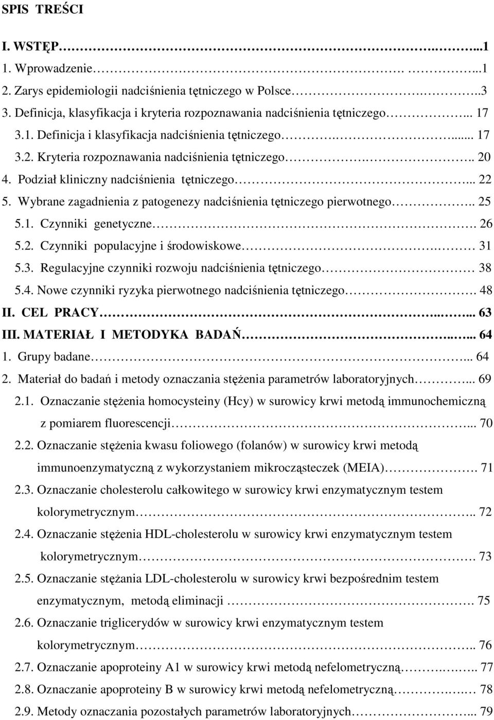 26 5.2. Czynniki populacyjne i środowiskowe. 31 5.3. Regulacyjne czynniki rozwoju nadciśnienia tętniczego 38 5.4. Nowe czynniki ryzyka pierwotnego nadciśnienia tętniczego. 48 II. CEL PRACY..... 63 III.