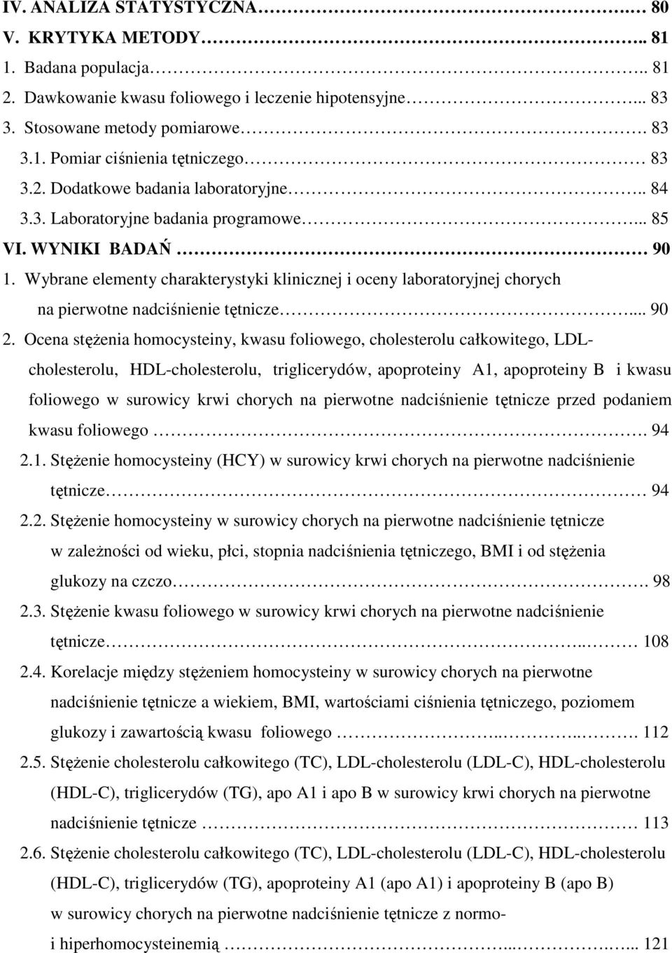 Wybrane elementy charakterystyki klinicznej i oceny laboratoryjnej chorych na pierwotne nadciśnienie tętnicze... 90 2.