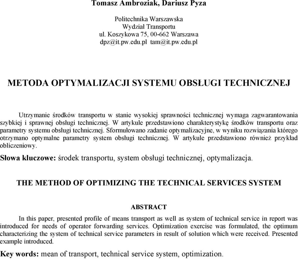 pl METODA OPTYMALIZACJI SYSTEMU OBSŁUGI TECHNICZNEJ Utrzymanie środków transportu w stanie wysokiej sprawności technicznej wymaga zagwarantowania szybkiej i sprawnej obsługi technicznej.