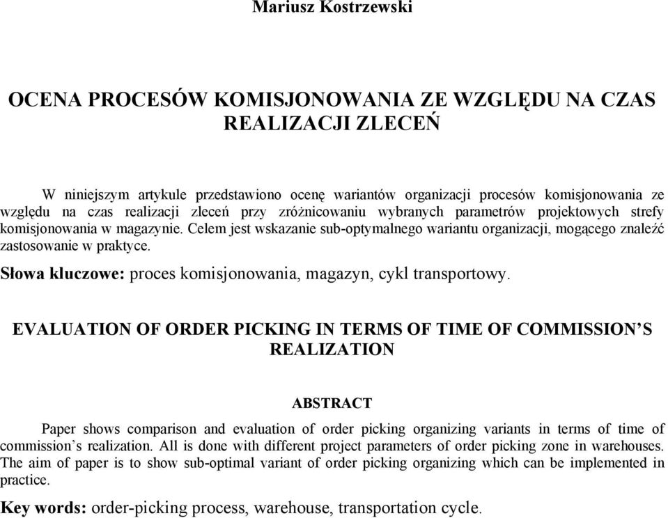 Celem jest wskazanie sub-optymalnego wariantu organizacji, mogącego znaleźć zastosowanie w praktyce. Słowa kluczowe: proces komisjonowania, magazyn, cykl transportowy.