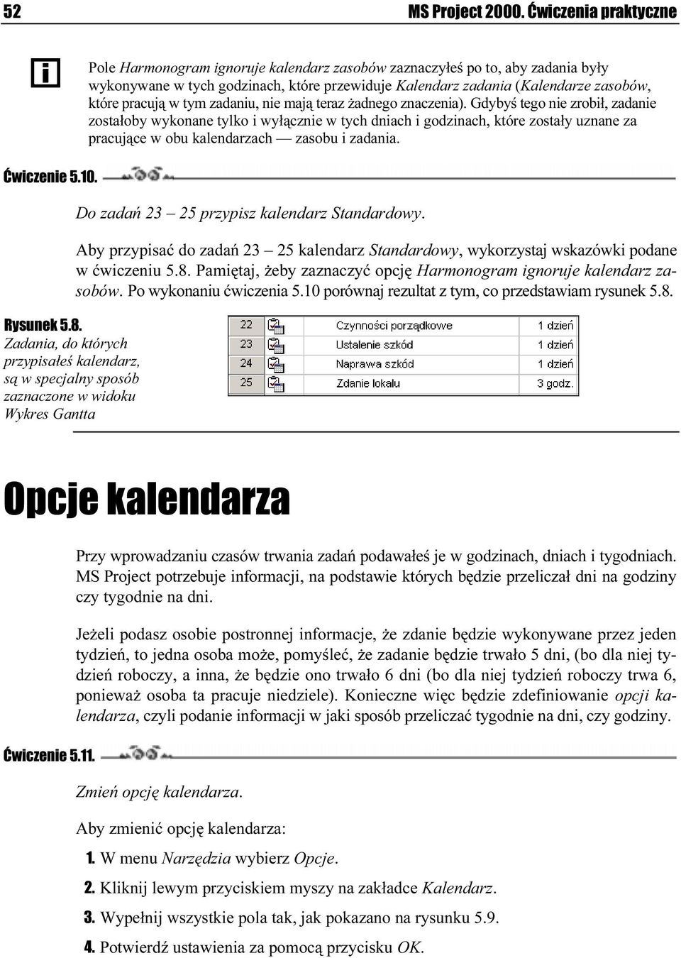 mają teraz żadnego znuaczenia). Gdybyś tego nie zrobił, zadanie zostałoby wykonane tylko i wyłącznie w tych dniach i goudzinach, które zostały uznane za pracujące w obu kalendarzach zasobu i zadania.