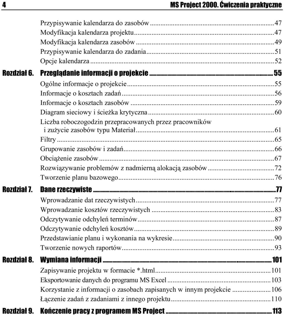 ..e...59 Diagram sieciowy i ścieżka krytyczna...e...60 Liczba roboczogodzin przepracowanych przez pracowników i zużycie zasobów typu Materiał...e...61 Filtry...e...e......65 Grupowanie zasobów i zadań.