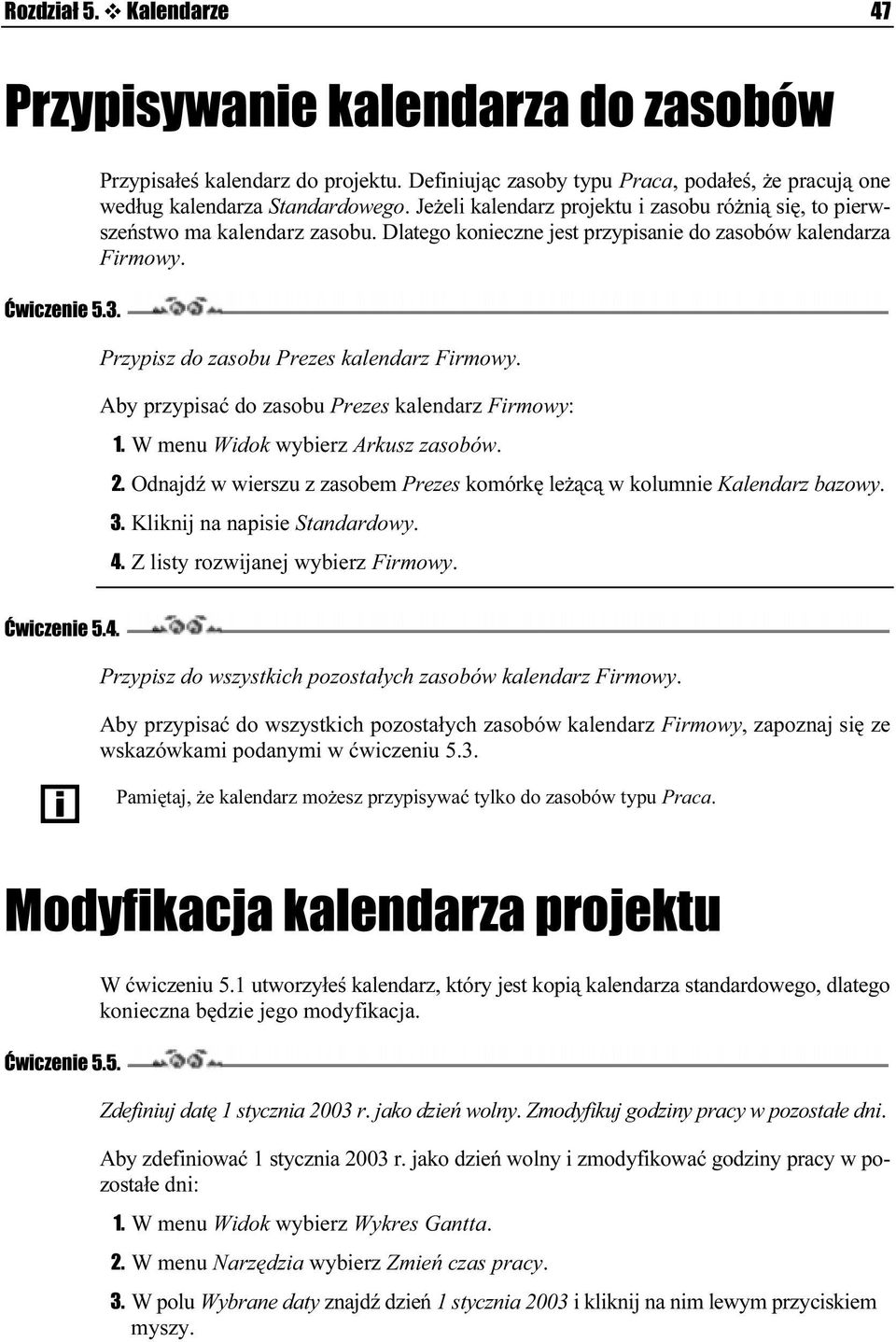 Aby przypisać do zasobu Prezes kalendarz Firmowy: 1. W menu Widok wybierz Arkusz zasobów. 2. Odnajdź w wierszu z zasobem Prezes komórkę leżącą w kolumnie Kalendarz bazowy. 3.