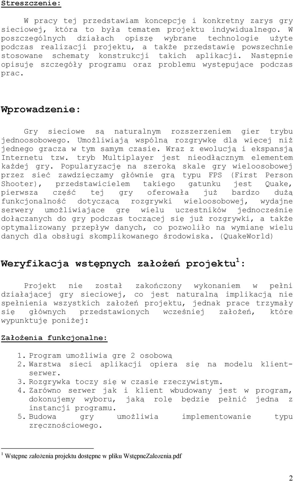 Następnie opisuję szczegóły programu oraz problemu występujące podczas prac. Wprowadzenie: Gry sieciowe są naturalnym rozszerzeniem gier trybu jednoosobowego.