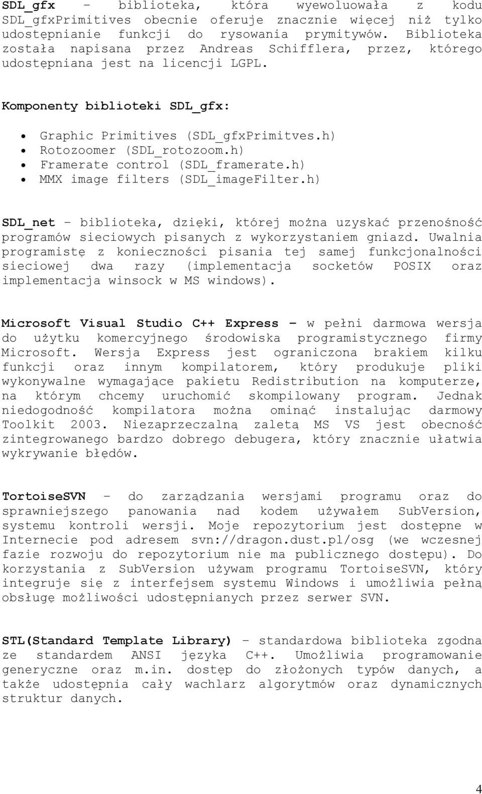 h) Rotozoomer (SDL_rotozoom.h) Framerate control (SDL_framerate.h) MMX image filters (SDL_imageFilter.
