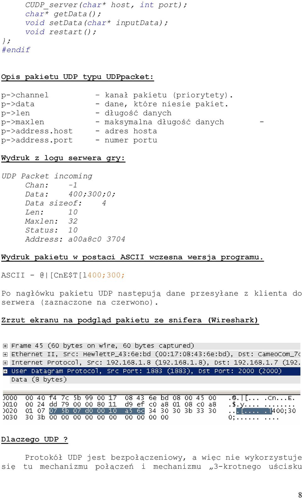 port - numer portu Wydruk z logu serwera gry: UDP Packet incoming Chan: -1 Data: 400;300;0; Data sizeof: 4 Len: 10 Maxlen: 32 Status: 10 Address: a00a8c0 3704 Wydruk pakietu w postaci ASCII wczesna