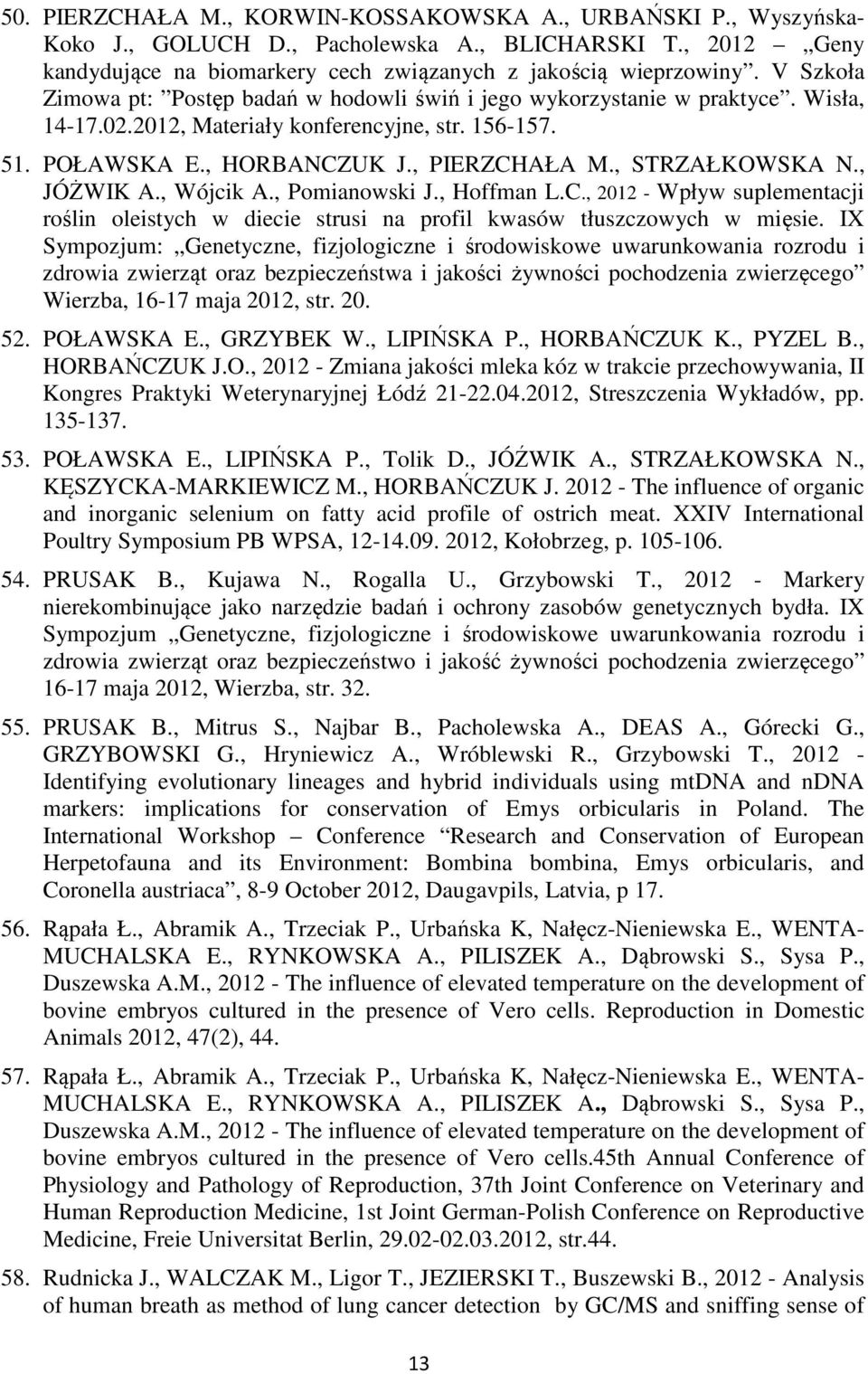 , STRZAŁKOWSKA N., JÓŻWIK A., Wójcik A., Pomianowski J., Hoffman L.C., 2012 - Wpływ suplementacji roślin oleistych w diecie strusi na profil kwasów tłuszczowych w mięsie.