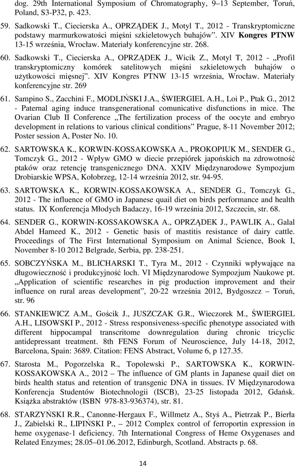 , OPRZĄDEK J., Wicik Z., Motyl T, 2012 - Profil transkryptomiczny komórek satelitowych mięśni szkieletowych buhajów o użytkowości mięsnej. XIV Kongres PTNW 13-15 września, Wrocław.