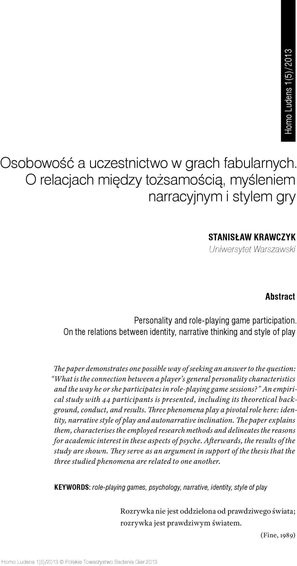 On the relations between identity, narrative thinking and style of play The paper demonstrates one possible way of seeking an answer to the question: What is the connection between a player s general