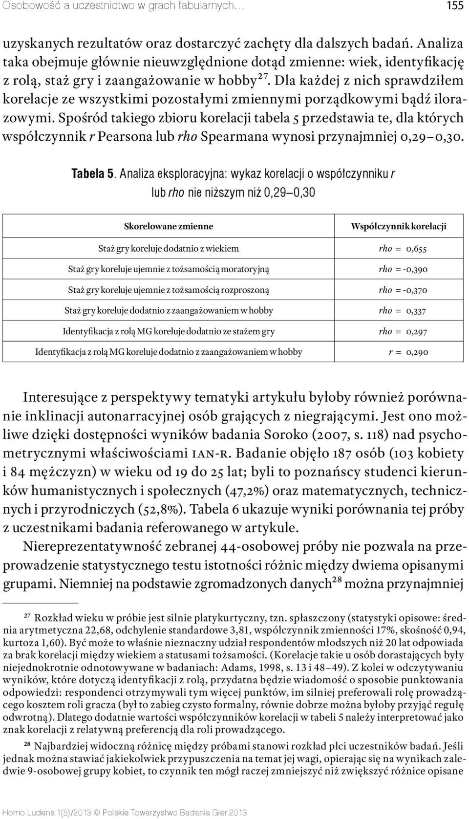 Dla każdej z nich sprawdziłem korelacje ze wszystkimi pozostałymi zmiennymi porządkowymi bądź ilorazowymi.