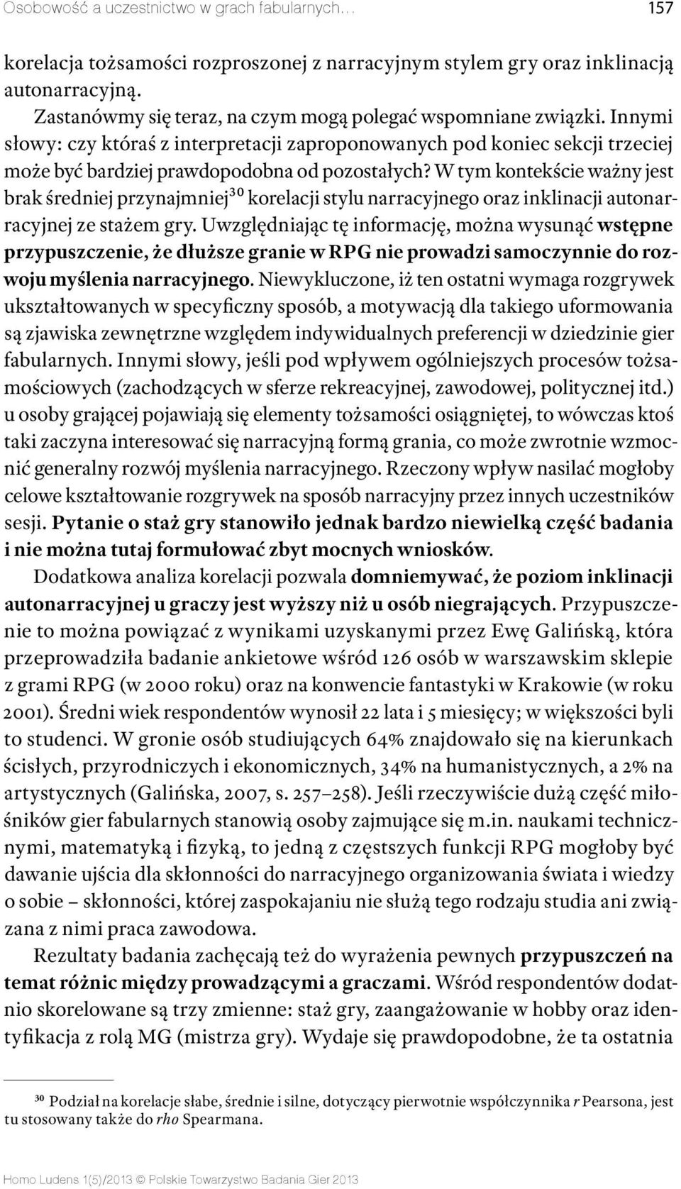 W tym kontekście ważny jest brak średniej przynajmniej30 korelacji stylu narracyjnego oraz inklinacji autonarracyjnej ze stażem gry.