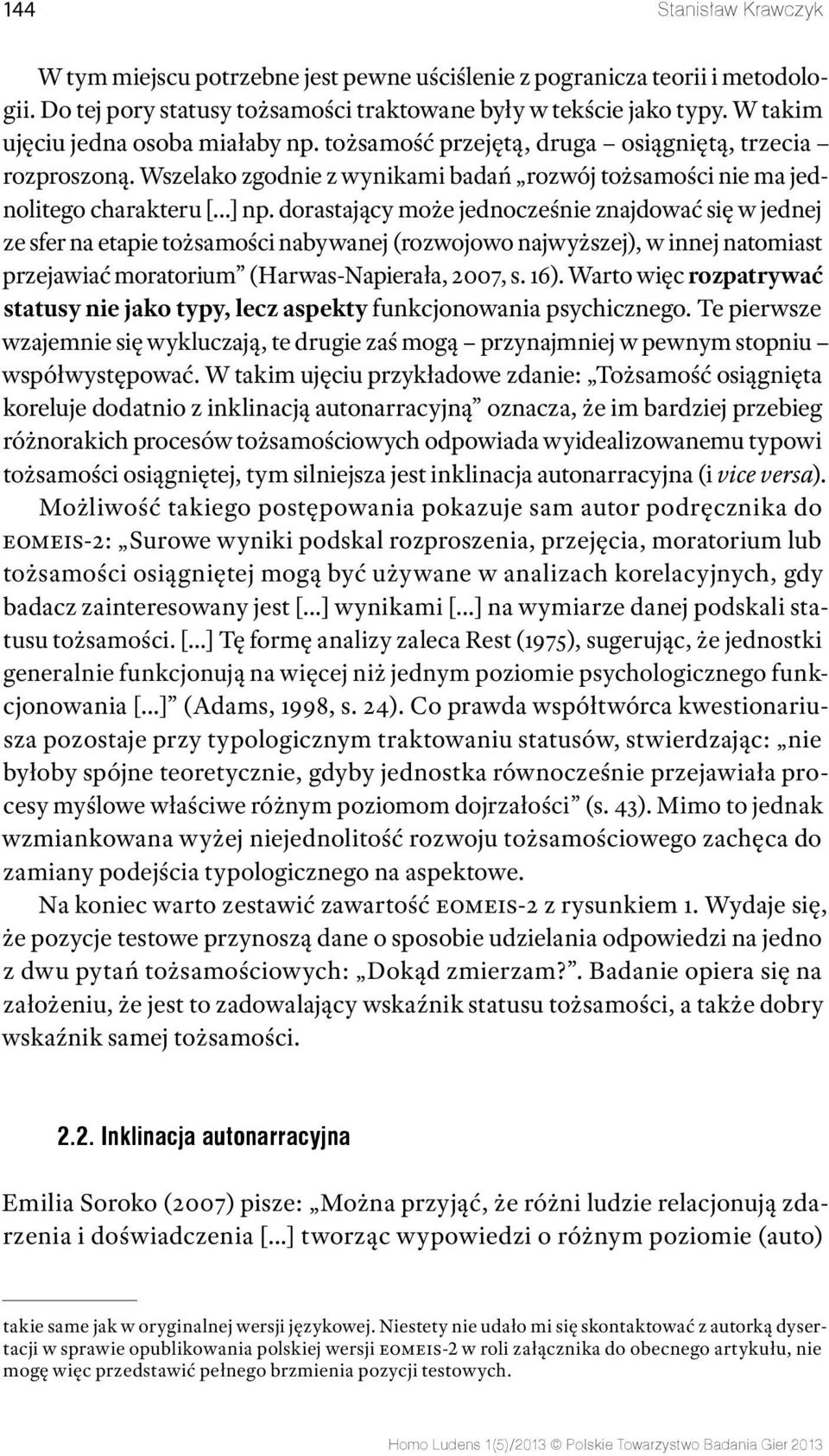 dorastający może jednocześnie znajdować się w jednej ze sfer na etapie tożsamości nabywanej (rozwojowo najwyższej), w innej natomiast przejawiać moratorium (Harwas-Napierała, 2007, s. 16).