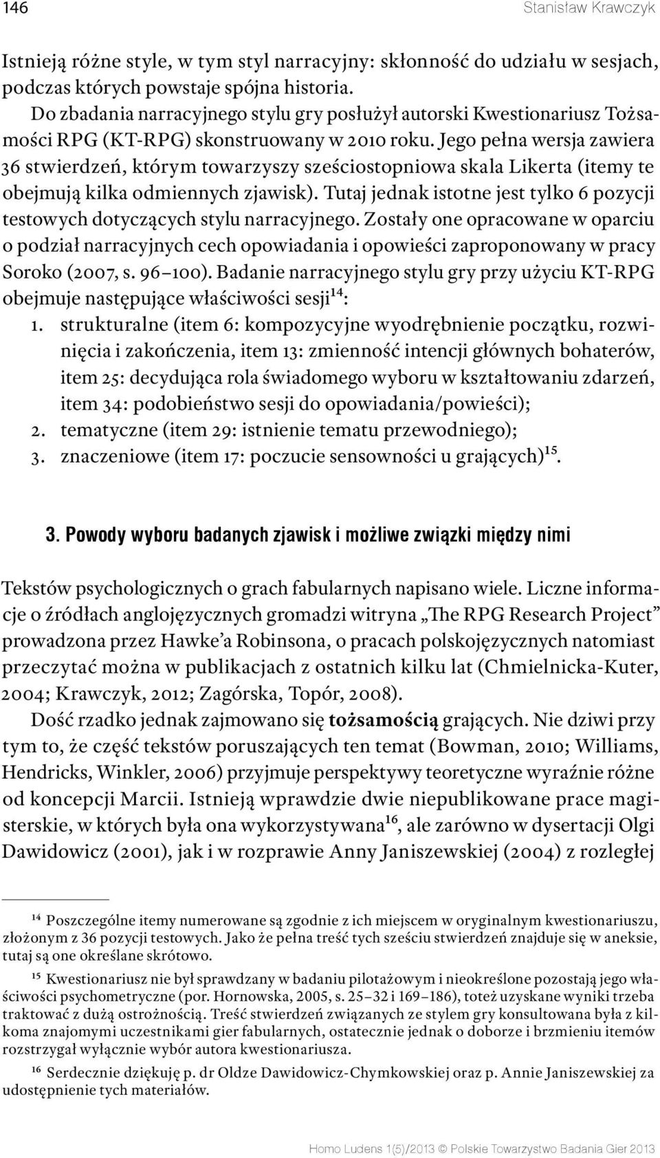 Jego pełna wersja zawiera 36 stwierdzeń, którym towarzyszy sześciostopniowa skala Likerta (itemy te obejmują kilka odmiennych zjawisk).