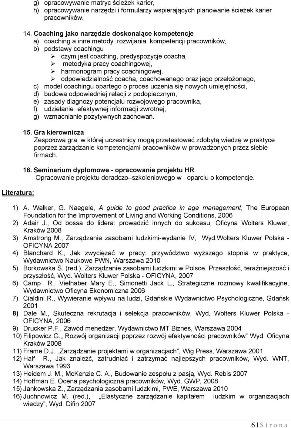 coachingowej, harmonogram pracy coachingowej, odpowiedzialność coacha, coachowanego oraz jego przełożonego, c) model coachingu opartego o proces uczenia się nowych umiejętności, d) budowa