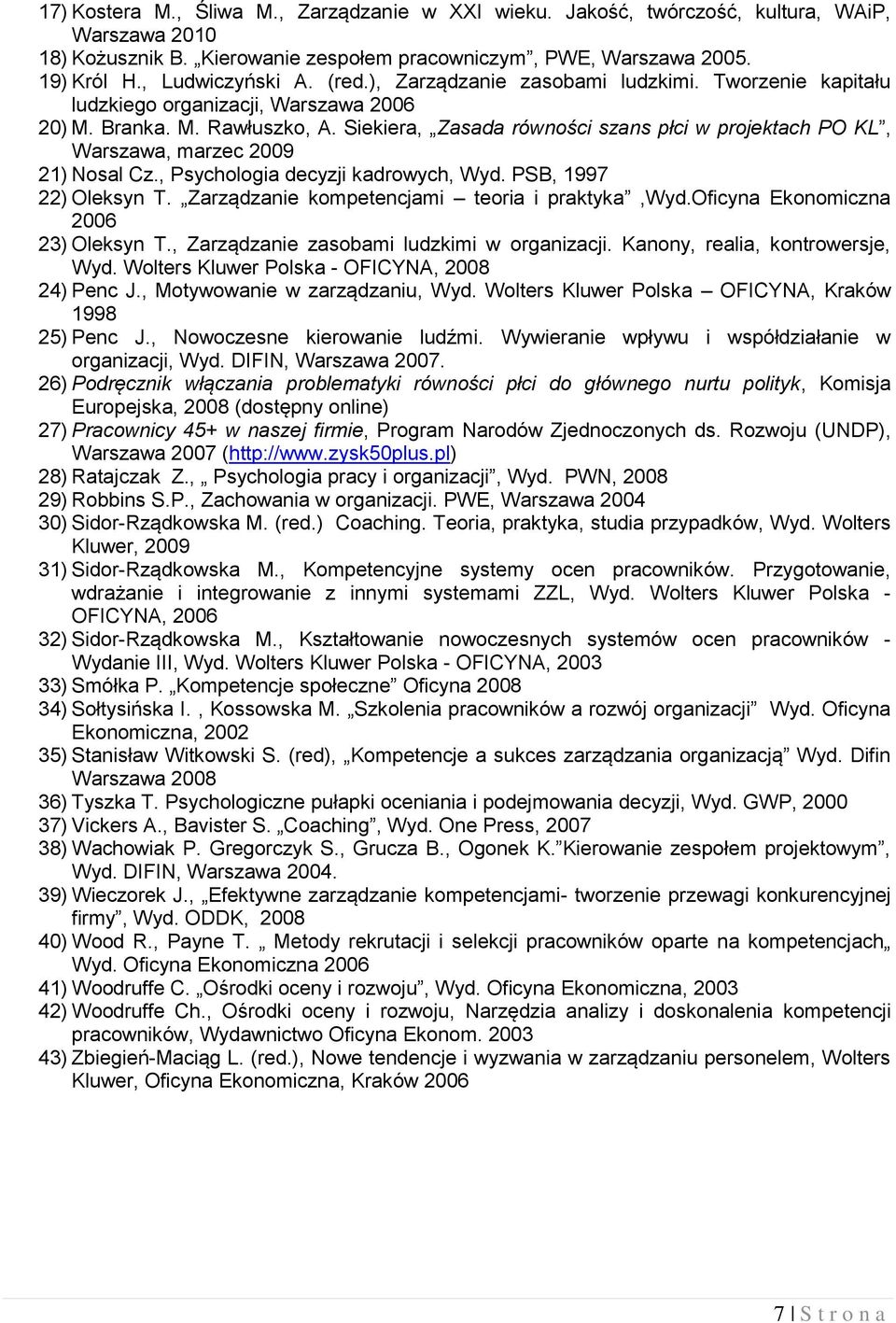 Siekiera, asada równości szans płci w projektach PO KL, Warszawa, marzec 2009 21) Nosal Cz., Psychologia decyzji kadrowych, Wyd. PSB, 1997 22) Oleksyn T.