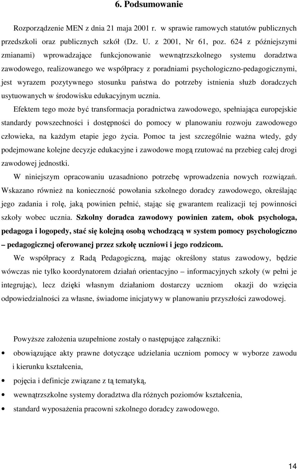 pozytywnego stosunku państwa do potrzeby istnienia słuŝb doradczych usytuowanych w środowisku edukacyjnym ucznia.