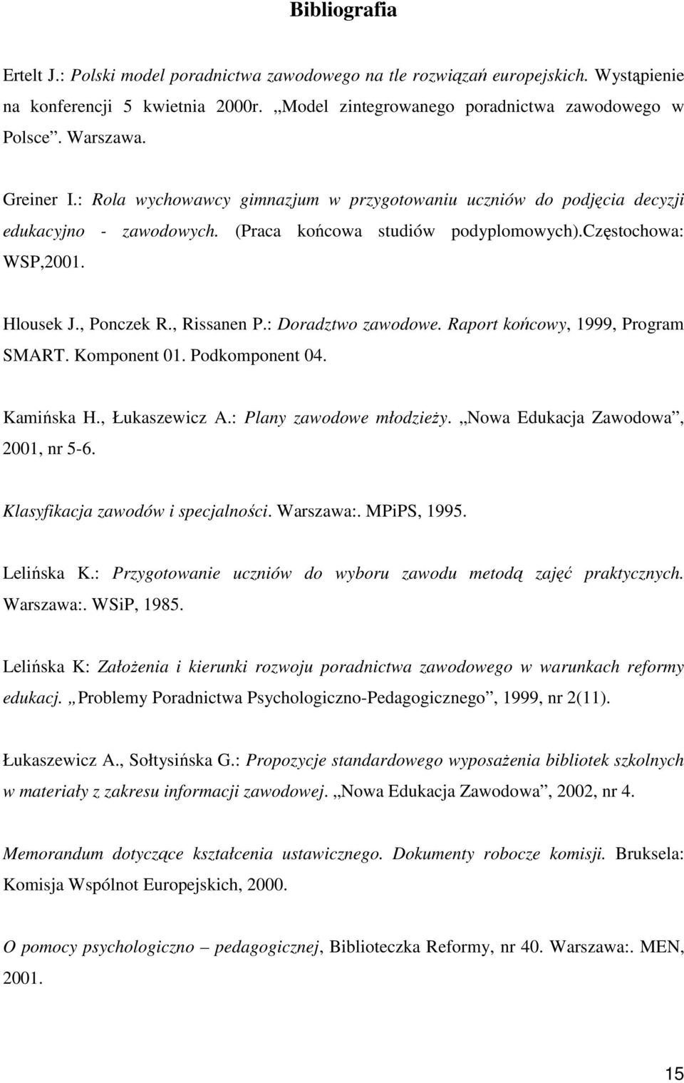 , Rissanen P.: Doradztwo zawodowe. Raport końcowy, 1999, Program SMART. Komponent 01. Podkomponent 04. Kamińska H., Łukaszewicz A.: Plany zawodowe młodzieŝy. Nowa Edukacja Zawodowa, 2001, nr 5-6.