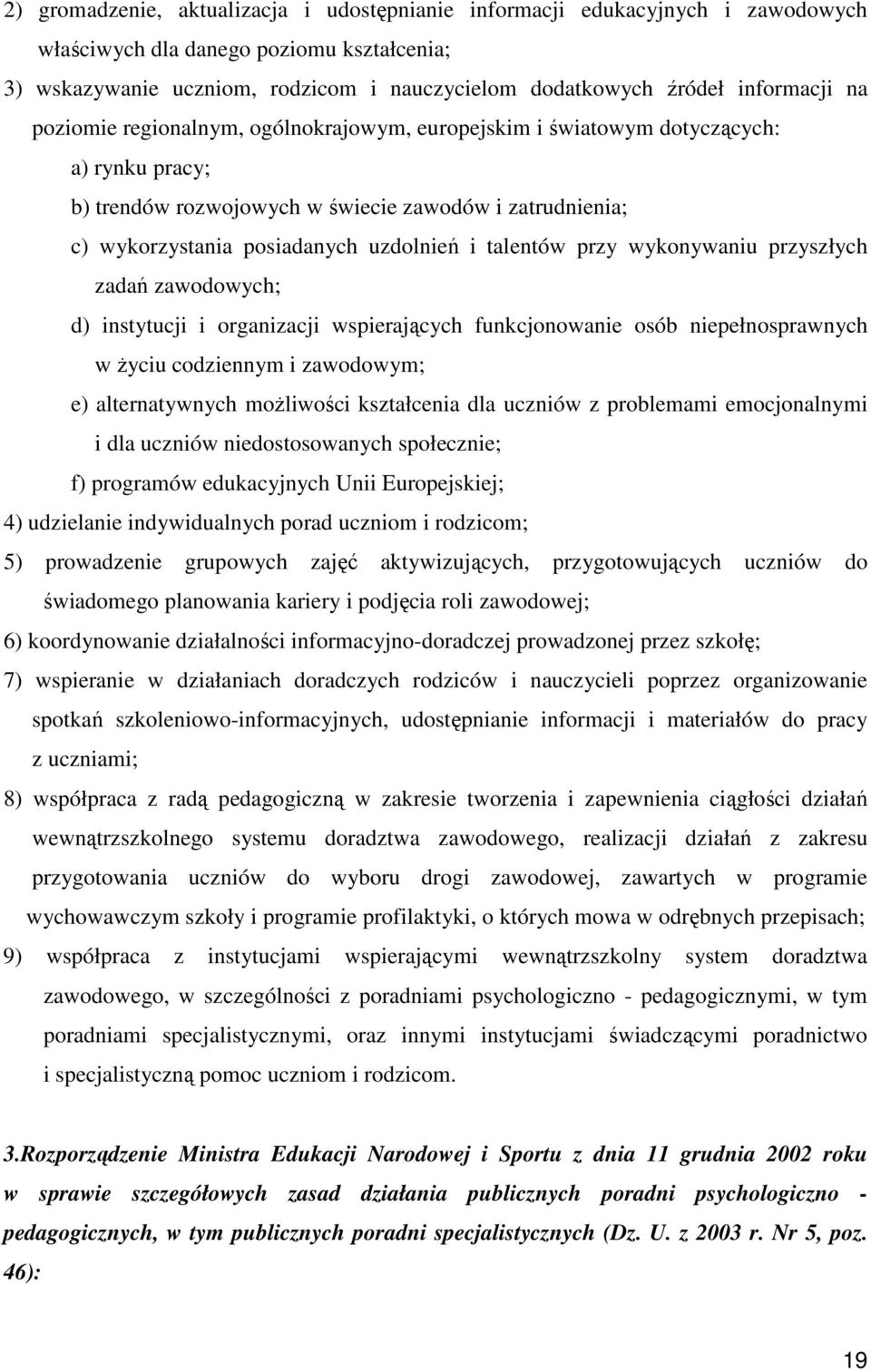 uzdolnień i talentów przy wykonywaniu przyszłych zadań zawodowych; d) instytucji i organizacji wspierających funkcjonowanie osób niepełnosprawnych w Ŝyciu codziennym i zawodowym; e) alternatywnych