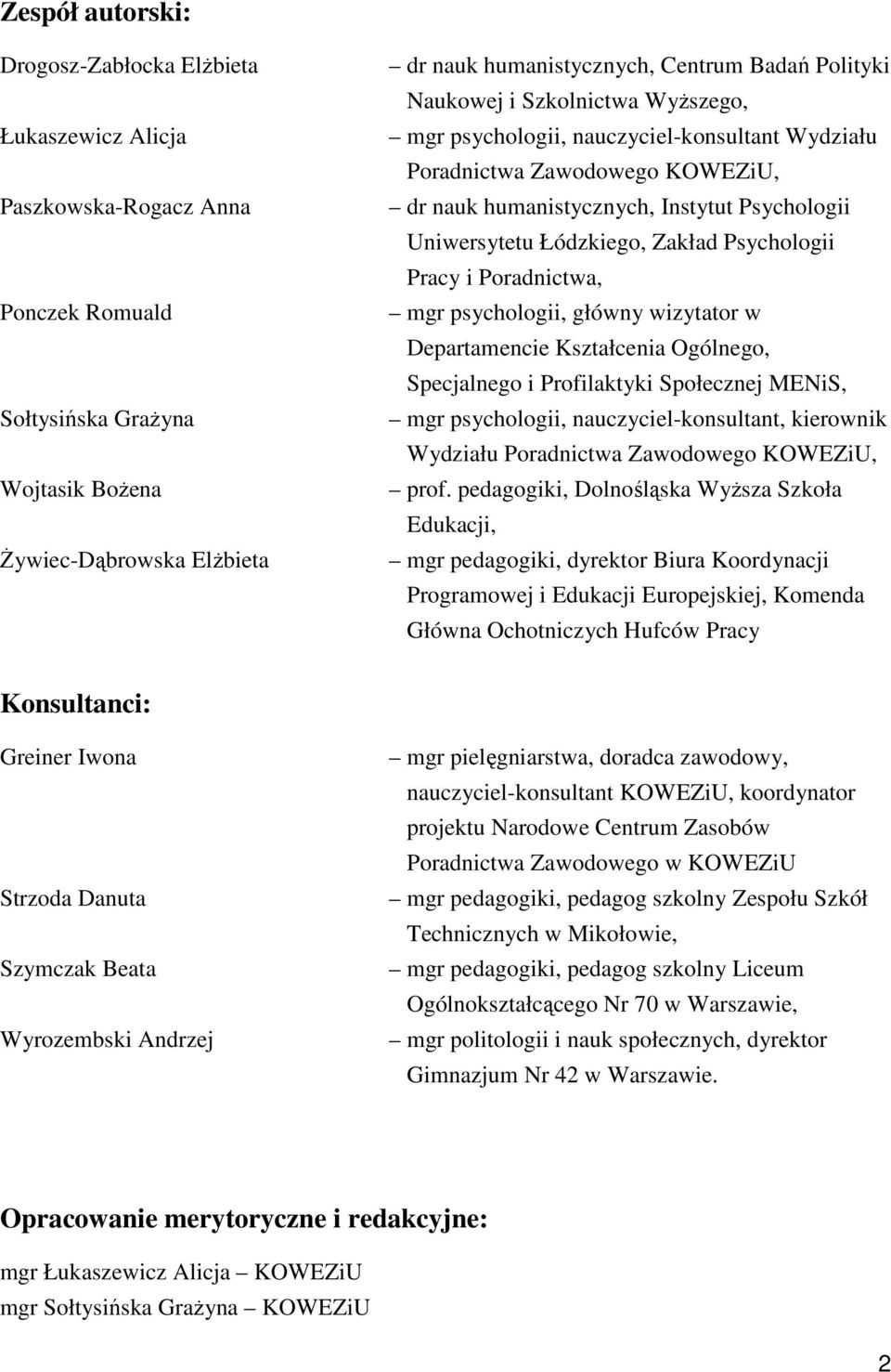 Zakład Psychologii Pracy i Poradnictwa, mgr psychologii, główny wizytator w Departamencie Kształcenia Ogólnego, Specjalnego i Profilaktyki Społecznej MENiS, mgr psychologii, nauczyciel-konsultant,