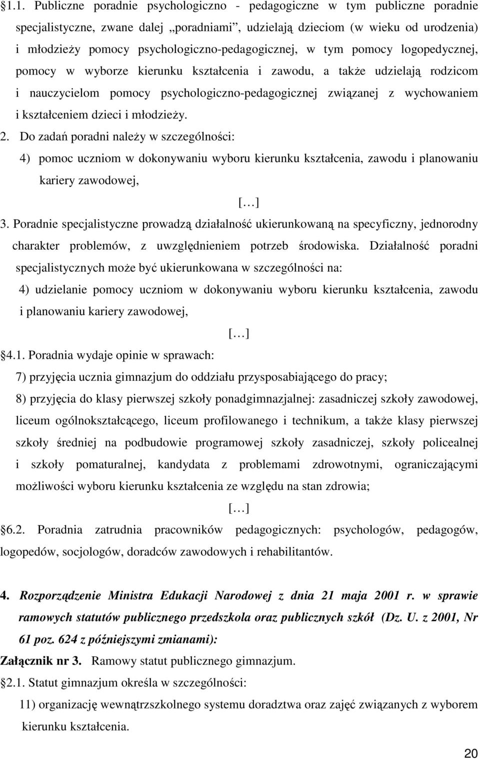 wychowaniem i kształceniem dzieci i młodzieŝy. 2. Do zadań poradni naleŝy w szczególności: 4) pomoc uczniom w dokonywaniu wyboru kierunku kształcenia, zawodu i planowaniu kariery zawodowej, [ ] 3.