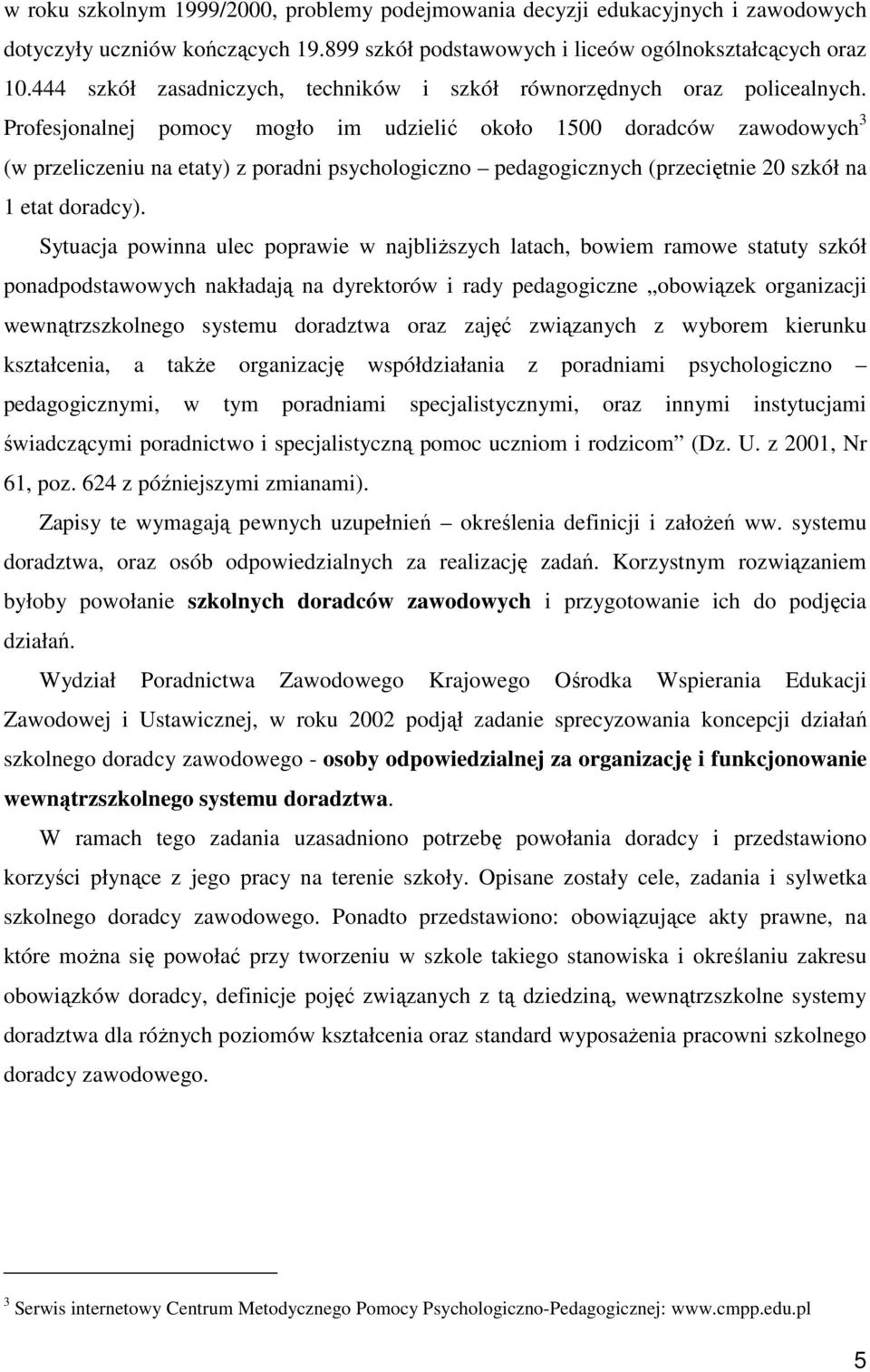 Profesjonalnej pomocy mogło im udzielić około 1500 doradców zawodowych 3 (w przeliczeniu na etaty) z poradni psychologiczno pedagogicznych (przeciętnie 20 szkół na 1 etat doradcy).