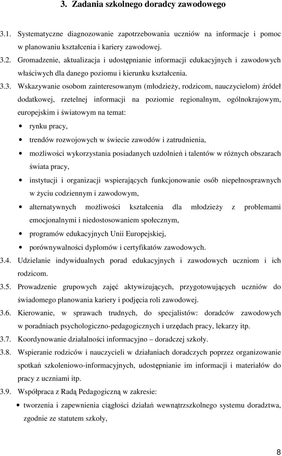 3. Wskazywanie osobom zainteresowanym (młodzieŝy, rodzicom, nauczycielom) źródeł dodatkowej, rzetelnej informacji na poziomie regionalnym, ogólnokrajowym, europejskim i światowym na temat: rynku