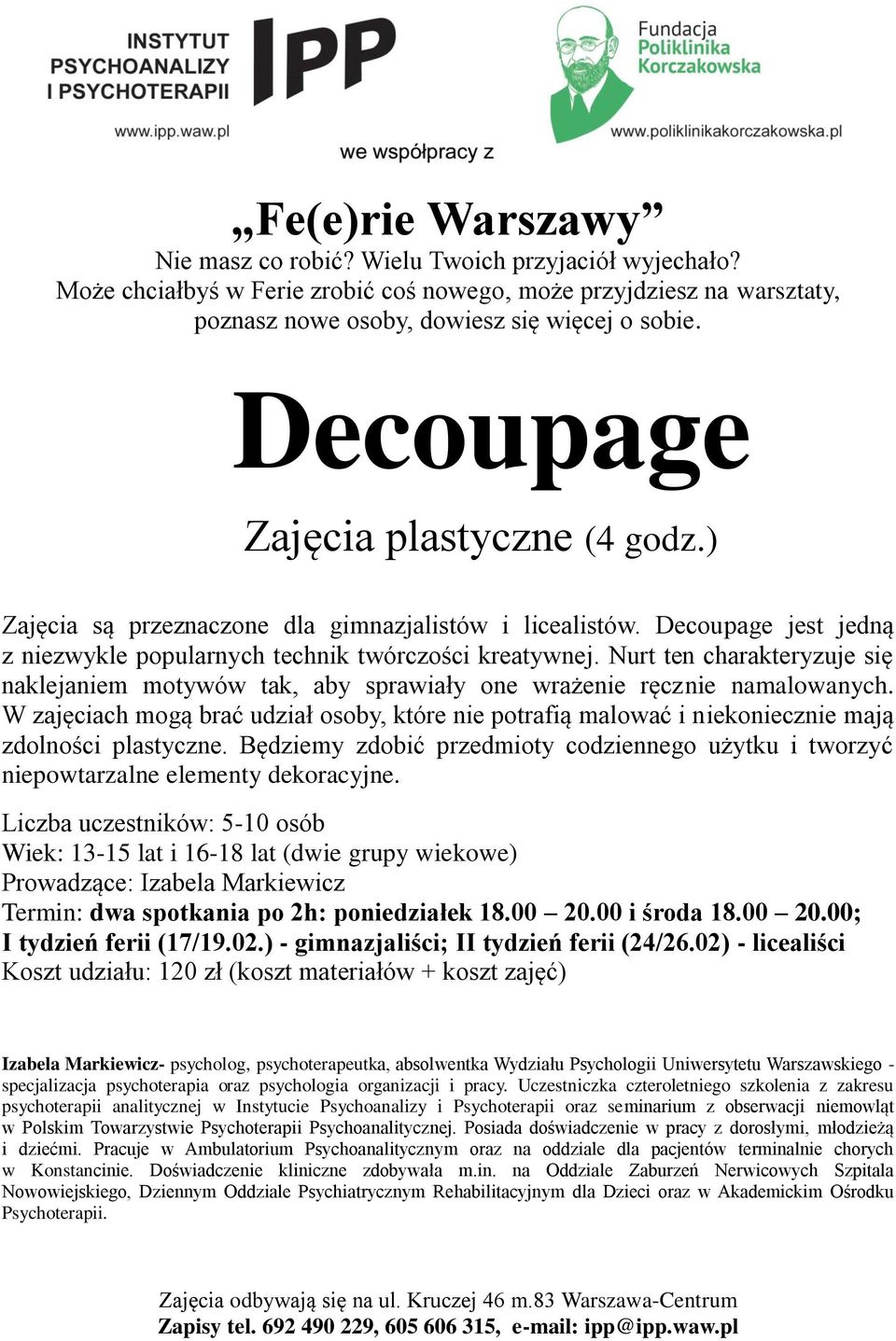 W zajęciach mogą brać udział osoby, które nie potrafią malować i niekoniecznie mają zdolności plastyczne. Będziemy zdobić przedmioty codziennego użytku i tworzyć niepowtarzalne elementy dekoracyjne.