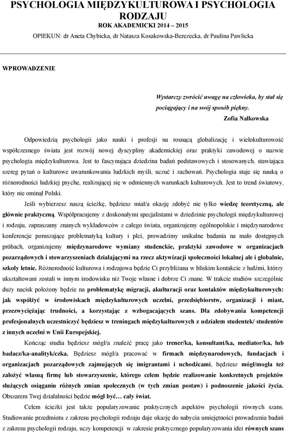 Zofia Nałkowska Odpowiedzią psychologii jako nauki i profesji na rosnącą globalizację i wielokulturowość współczesnego świata jest rozwój nowej dyscypliny akademickiej oraz praktyki zawodowej o