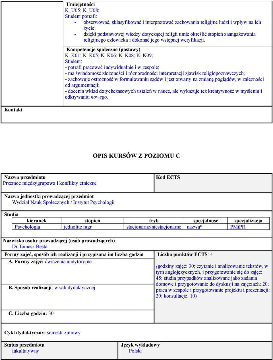 Kompetencje społeczne (postawy) K_K01; K_K05; K_K06; K_K08; K_K09; Student: - potrafi pracować indywidualnie i w zespole; - ma świadomość złożoności i różnorodności interpretacji zjawisk