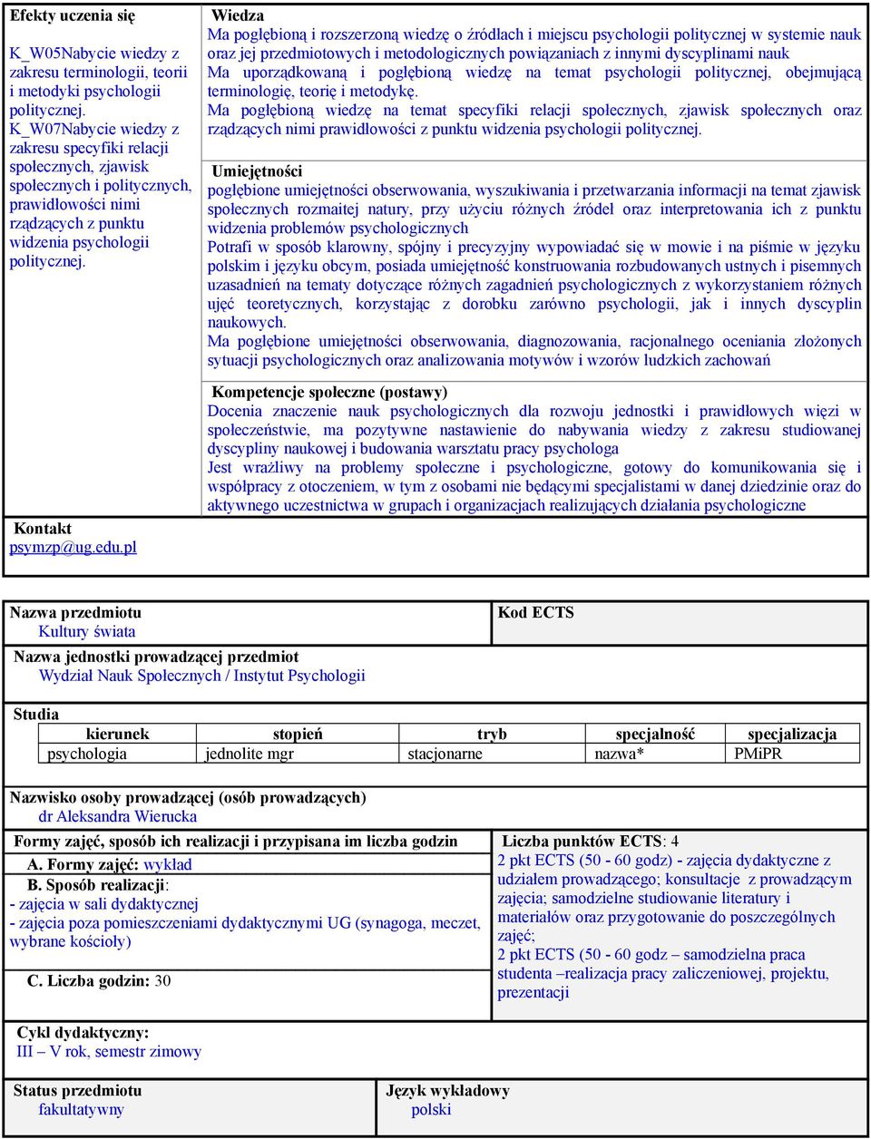 pl Wiedza Ma pogłębioną i rozszerzoną wiedzę o źródłach i miejscu psychologii politycznej w systemie nauk oraz jej przedmiotowych i metodologicznych powiązaniach z innymi dyscyplinami nauk Ma